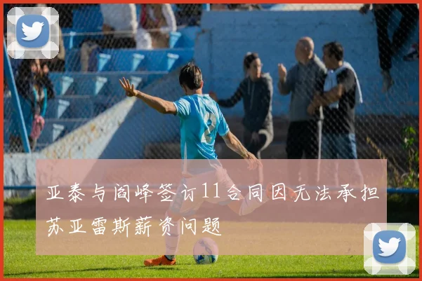 亚泰与阎峰签订11合同因无法承担苏亚雷斯薪资问题