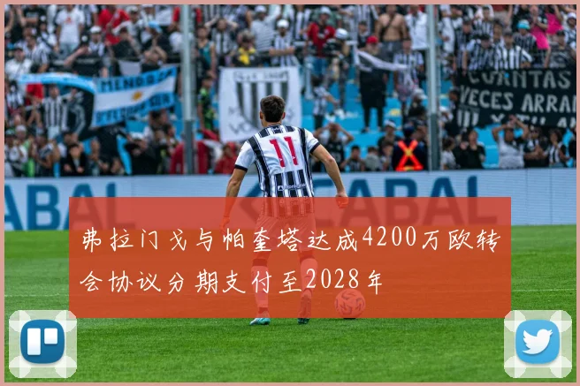 弗拉门戈与帕奎塔达成4200万欧转会协议分期支付至2028年
